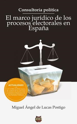 CONSULTORÍA POLÍTICA. EL MARCO JURÍDICO DE LOS PROCESOS ELECTORALES EN ESPAÑA | 9788494417979 | DE LUCAS POSTIGO, MIGUEL ÁNGEL
