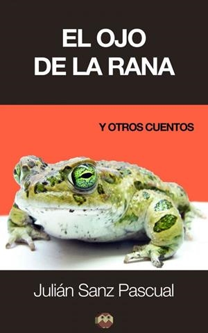 OJO DE LA RANA Y OTROS CUENTOS, EL | 9788494232596 | SANZ PASCUAL, JULIÁN