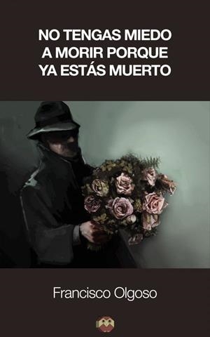 NO TENGAS MIEDO A MORIR PORQUE YA ESTÁS MUERTO | 9788416214709 | OLGOSO RUBIO, FRANCISCO
