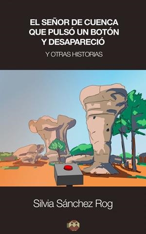 SEÑOR DE CUENCA QUE PULSÓ UN BOTÓN Y DESAPARECIÓ Y OTRAS HISTORIAS, EL | 9788416214600 | SÁNCHEZ ROG, SILVIA