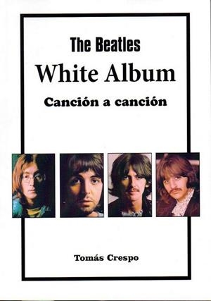 BEATLES, THE. WHITE ALBUM, CANCIÓN A CANCIÓN | 9788494749353 | CRESPO FERNÁNDEZ, TOMÁS