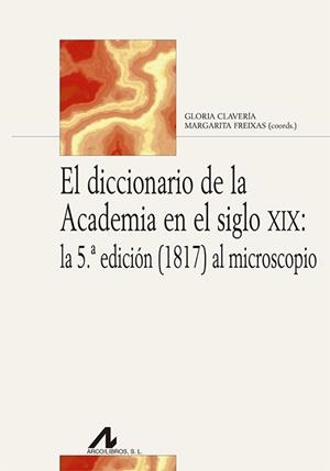 DICCIONARIO DE LA ACADEMIA EN EL SIGLO XIX, EL : LA 5ª EDICIÓN (1817) AL MICROSCOPIO | 9788476359655