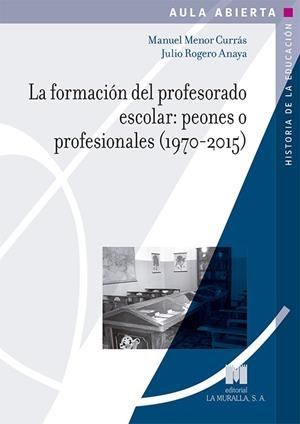 FORMACIÓN DEL PROFESORADO ESCOLAR, LA : PEONES O PROFESIONALES (1970-2015) | 9788471338211 | MENOR CURRÁS, MANUEL / ROGERO ANAYA, JULIO