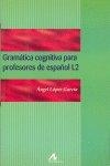 GRAMÁTICA COGNITIVA PARA PROFESORES DE ESPAÑOL L2 | 9788476356203 | LÓPEZ GARCÍA, ÁNGEL