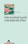 INSULTE USTED SABIENDO LO QUE DICE Y OTROS ESTUDIOS LÉXICOS | 9788476357453 | ARIZA VIGUERA, MANUEL
