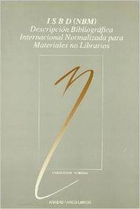 ISBD (NBM): DESCRIPCIÓN BIBLIOGRÁFICA INTERNACIONAL NORMALIZADA PARA MATERIALES NO LIBRARIOS | 9788476351352 | FEDERACIÓN INTERN. ASOCIACIONES DE BIBLIOTECARIOS Y BIBLIOTECAS