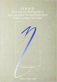 ISBD (S): DESCRIPCIÓN BIBLIOGRÁFICA INTERNACIONAL NORMALIZADA PARA PUBLICACIONES SERIADAS | 9788476351338 | FEDERACIÓN INTERN. ASOCIACIONES DE BIBLIOTECARIOS Y BIBLIOTECAS