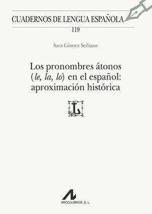 PRONOMBRES ÁTONOS (LE, LA, LO) EN EL ESPAÑOL, LOS : APROXIMACIÓN HISTÓRICA | 9788476358757 | GÓMEZ SEIBANE, SARA