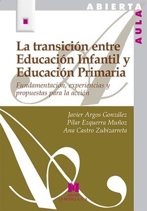 TRANSICIÓN ENTRE EDUCACIÓN INFANTIL Y EDUCACIÓN PRIMARIA, LA | 9788471338365 | ARGOS GONZÁLEZ, JAVIER / EZQUERRA MUÑOZ, PILAR / CASTRO ZUBIZARRETA, ANA