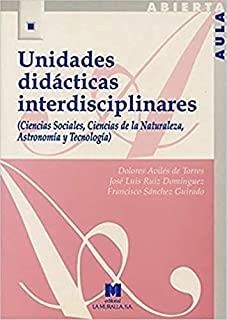 UNIDADES DIDÁCTICAS INTERDISCIPLINARES: (CIENCIAS SOCIALES, CIENCIAS DE LA NATURALEZA, ASTRONOMÍA Y TECNOLOGÍA) | 9788471336903 | AVILÉS DE TORRES, DOLORES / RUIZ DOMÍNGUEZ, JOSÉ LUIS / SÁNCHEZ GUIRADO, FRANCISCO
