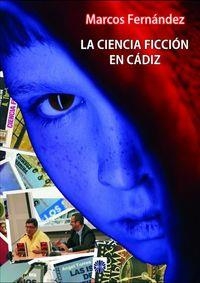 CIENCIA FICCIÓN EN CÁDIZ, LA | 9788494351655 | MARCOS FERNÁNDEZ, M.A.