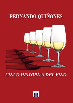 CINCO HISTORIAS DEL VINO | 9788494560002 | QUIÑONES CHOZAS, FERNANDO