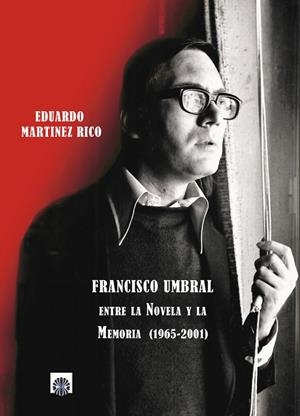 FRANCISCO UMBRAL: ENTRE LA NOVELA Y LA MEMORIA (1965-2001) | 9788494635700 | MARTÍNEZ RICO, EDUARDO