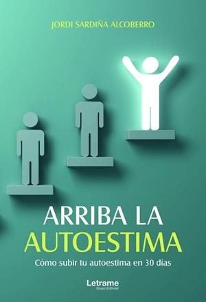 ARRIBA LA AUTOESTIMA. CÓMO SUBIR TU AUTOESTIMA EN 30 DÍAS | 9788411140966 | SARDIÑA ALCOBERRO, JORDI
