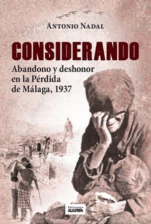 CONSIDERANDO ABANDONO Y DESHONOR PERDIDA DE MALAGA 1937 | 9788412440027 | NADAL SÁNCHEZ, ANTONIO