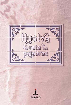 HUELVA : LA RUTA DE LAS PALABRAS | 9788412330458 | VARIOS AUTORES