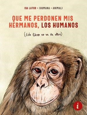 QUE ME PERDONEN MIS HERMANOS, LOS HUMANOS | 9788412341881 | LATOR, ISA