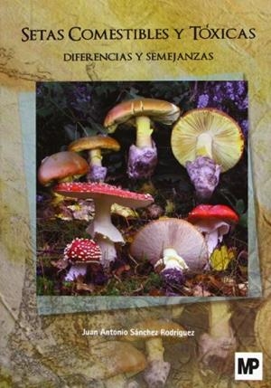 SETAS COMESTIBLES Y TÓXICAS. DIFERENCIAS Y SEMEJANZAS | 9788484765073 | SÁNCHEZ RODRÍGUEZ , J. A.