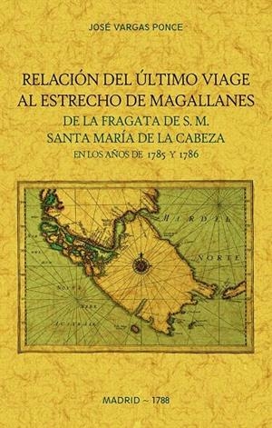 RELACIÓN DEL ULTIMO VIAGE AL ESTRECHO DE MAGALLANES DE LA FRAGATA DE S. M. SANTA MARÍA DE LA CABEZA | 9788490017111 | VARGAS PONCE, JOSÉ