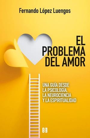 PROBLEMA DEL AMOR, EL. UNA GUÍA DESDE LA PSICOLOGÍA, LA NEUROCIENCIA Y LA ESPIRITUALIDAD | 9788413390758 | LÓPEZ LUENGOS, FERNANDO