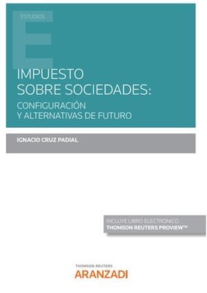 IMPUESTO SOBRE SOCIEDADES : CONFIGURACION Y ALTERNATIVAS DE FUTURO | 9788413912097 | CRUZ PADIAL, IGNACIO