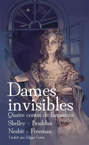DAMES INVISIBLES. QUATRE CONTES DE FANTASMES | 9788412159288 | BRADDON, MARY ELIZABETH/NESBIT, EDITH/WILKINS FREEMAN, MARY E./SHELLEY, MARY