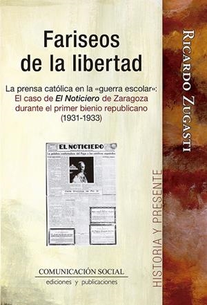 FARISEOS DE LA LIBERTAD. LA PRENSA CATÓLICA EN LA «GUERRA ESCOLAR» | 9788417600594 | ZUGASTI AZAGRA, RICARDO