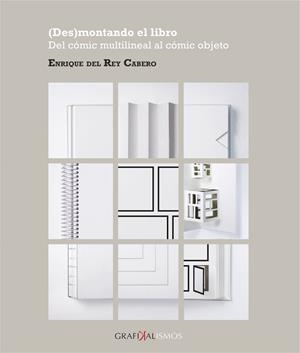 DESMONTANDO EL LIBRO. DEL CÓMIC MULTILINEAL AL CÓMIC OBJETO | 9788418490064 | DEL REY CABERO, ENRIQUE