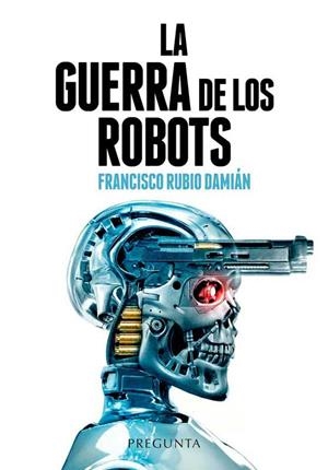 GUERRA DE LOS ROBOTS, LA | 9788417532611 | RUBIO DAMIÁN, FRANCISCO