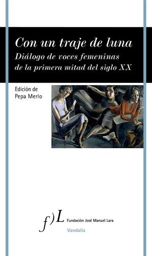 CON UN TRAJE DE LUNA. DIÁLOGO DE VOCES FEMENINAS DE LA PRIMERA MITAD DEL SIGLO XX | 9788417453794 | MERLO, PEPA