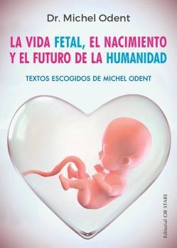 VIDA FETAL, EL NACIMIENTO Y EL FUTURO DE LA HUMANIDAD, LA | 9788494982705 | ODENT, MICHEL