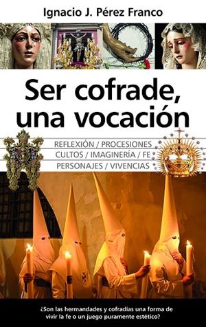 SER COFRADE, UNA VOCACIÓN | 9788418952180 | PÉREZ FRANCO, IGNACIO