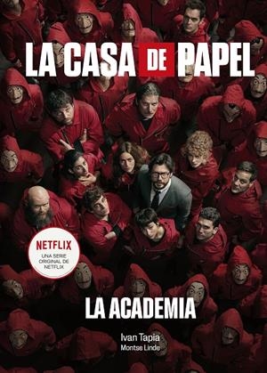 CASA DE PAPEL, LA. LA ACADEMIA | 9788418820038 | TAPIA, IVÁN/LINDE, MONTSE