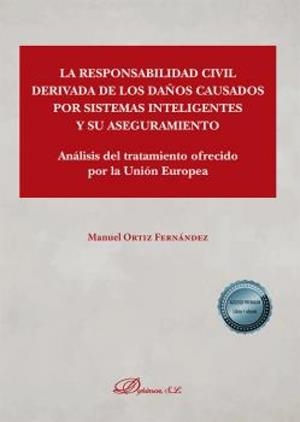 RESPONSABILIDAD CIVIL DERIVADA DE LOS DAÑOS CAUSADOS POR SISTEMAS INTELIGENTES Y SU ASEGURAMIENTO, LA | 9788413777818 | ORTIZ FERNANDEZ, MANUEL