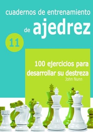 CUADERNOS DE ENTRENAMIENTO DE AJEDREZ 11 : 100 EJERCICIOS PARA DESARROLLAR SU DESTREZA | 9788412362640 | NUNN, JOHN