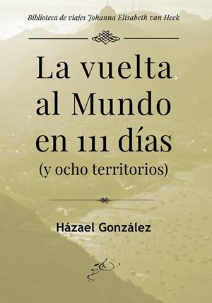 VUELTA AL MUNDO EN 111 DÍAS Y OCHO TERRITORIOS, LA | 9788417956899 | GONZALEZ, HAZAEL