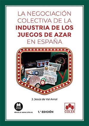 NEGOCIACION COLECTIVA DE INDUSTRIA DE JUEGOS DE AZAR EN ESPAÑA, LA | 9788413593104 | DE VAL ARNAL, JOSE JESUS