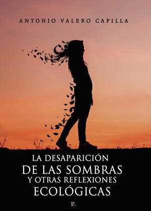 DESAPARICIÓN DE LAS SOMBRAS Y OTRAS REFLEXIONES ECOLÓGICA, LA | 9788418990120 | VALERO CAPILLA, ANTONIO