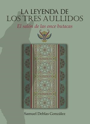 LEYENDA DE LOS TRES AULLIDOS, LA. EL SALÓN DE LAS ONCE BUTACAS | 9788418600821 | DEBLAS GONZÁLEZ, SAMUEL