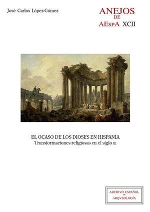 OCASO DE LOS DIOSES EN HISPANIA, EL : TRANSFORMACIONES RELIGIOSAS EN EL SIGLO III | 9788400108809 | LÓPEZ-GÓMEZ, JOSÉ CARLOS