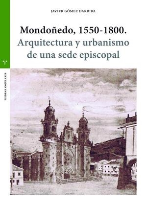 MONDOÑEDO, 1550-1800. ARQUITECTURA Y URBANISMO | 9788418932076 | GÓMEZ DARRIBA, JAVIER