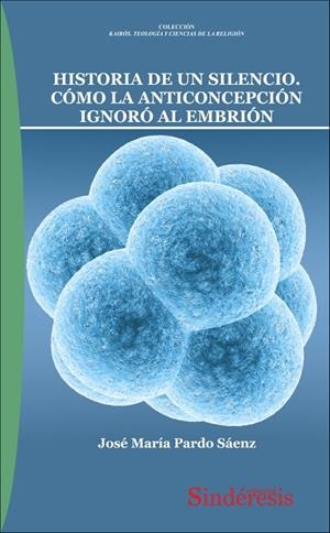 HISTORIA DE UN SILENCIO. COMO LA ANTICONCEPCION IGNORO AL EMBRIÓN | 9788418206849 | PARDO SAENZ, JOSE MARIA