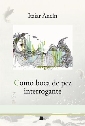 COMO BOCA DE PEZ INTERROGANTE | 9788491722106 | ANCÍN, ITZIAR