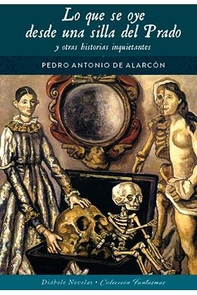 LO QUE SE OYE DESDE UNA SILLA DEL PRADO Y OTRAS HISTORIAS INQUIETANTES | 9788418320538 | DE ALARCON, PEDRO ANTONIO