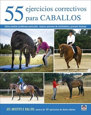 55 EJERCICIOS CORRECTIVOS PARA CABALLOS. CÓMO RESOLVER PROBLEMAS POSTURALES, MEJORAR PATRONES DE MOVIMIENTO Y PREVENIR LESIONES | 9788418655104 | BALLOU, JEC ARISTOTLE