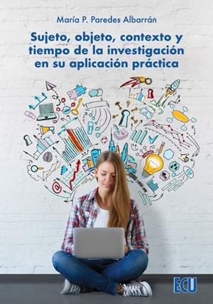 SUJETO OBJETO, CONTEXTO Y TIEMPO DE LA INVESTIGACION EN SU APLICACIÓN PRÁCTICA | 9788418573293 | PAREDES ALBARRAN, MARIA