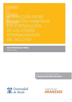 INTERACCIÓN ENTRE MEDIACIÓN Y ARBITRAJE EN LA RESOLUCIÓN DE LOS LITIGIOS INTERNACIONALES DEL SIGLO XXI | 9788413910055 | FERNANDEZ PEREZ, ANA