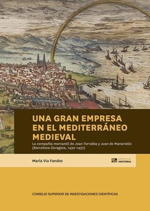 GRAN EMPRESA EN EL MEDITERRÁNEO MEDIEVAL, UNA : LA COMPAÑÍA MERCANTIL DE JOAN TORRALBA Y JUAN DE MANA | 9788400108786 | VIU FANDOS, MARÍA