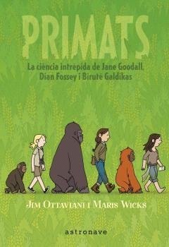 PRIMATS. LA CIENCIA INTRÉPIDA DE JANE GOODALL, DIAN FOSSEY I BIRUTÉ GALDIKAS | 9788467947571 | OTTAVIANI, JIM / WICKS, MARIS