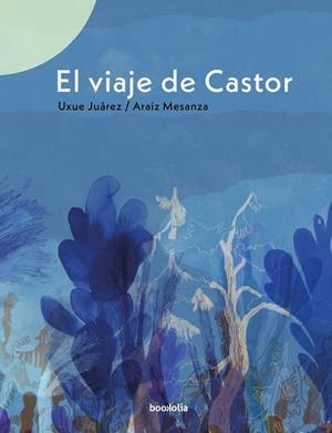 VIAJE DE CASTOR, EL | 9788418284298 | JUAREZ GAZTELU, UXUE